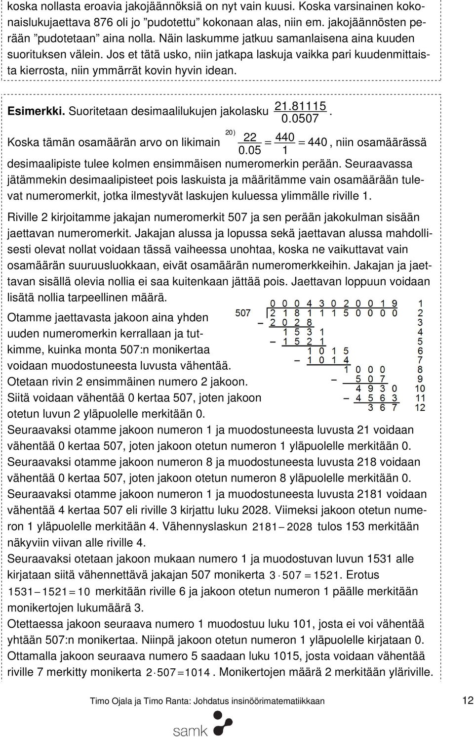 Suoritetaan desimaalilukujen jakolasku 1.81115 0.0507. Koska tämän osamäärän arvo on likimain 0) 440 440, niin osamäärässä 0.05 1 desimaalipiste tulee kolmen ensimmäisen numeromerkin perään.