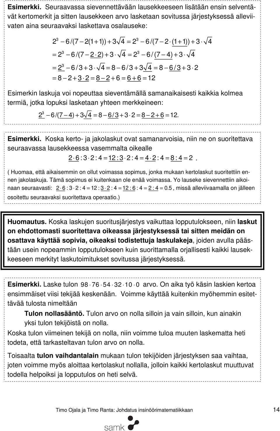 /(7 (1 + 1)) + 4 6 /(7 (1+ 1)) + 4 + + 6 /(7 ) 4 6 /(7 4) 4 + + + 6 / 4 8 6 / 4 8 6 / 8 + 8 + 6 6 + 6 1 Esimerkin laskuja voi nopeuttaa sieventämällä samanaikaisesti kaikkia kolmea termiä, jotka