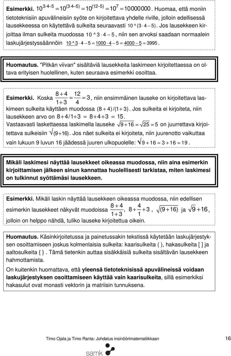 Jos lausekkeen kirjoittaa ilman sulkeita muodossa 10 ^ 4 5, niin sen arvoksi saadaan normaalein laskujärjestyssäännöin 10 ^ 4 5 1000 4 5 4000 5 995. Huomautus.