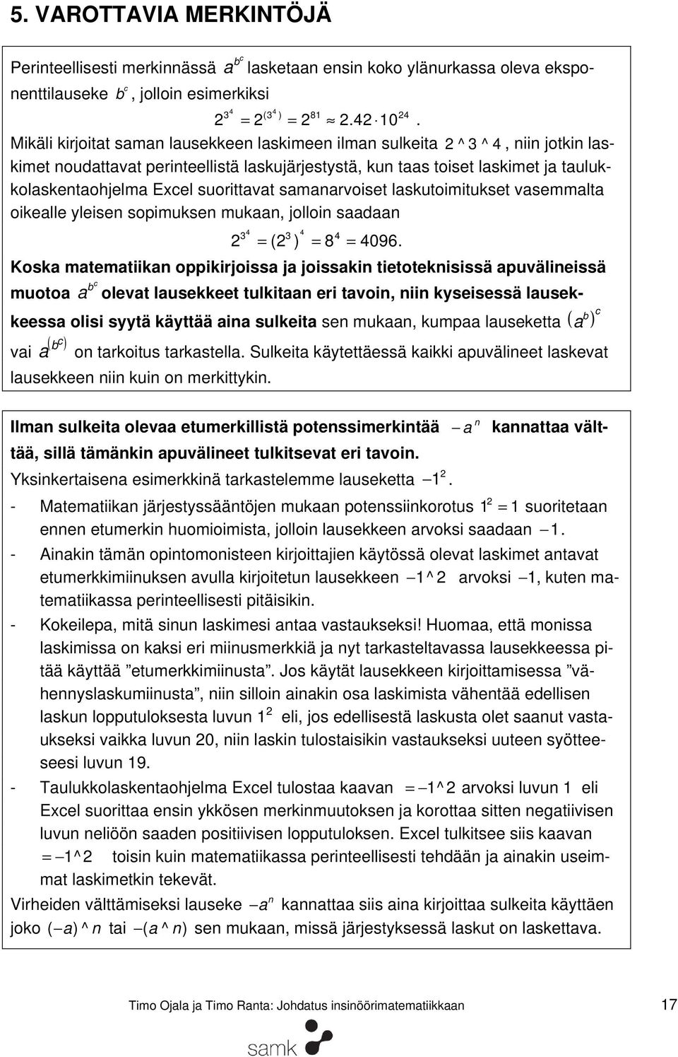 suorittavat samanarvoiset laskutoimitukset vasemmalta oikealle yleisen sopimuksen mukaan, jolloin saadaan 4 4 4 ( ) 8 4096.