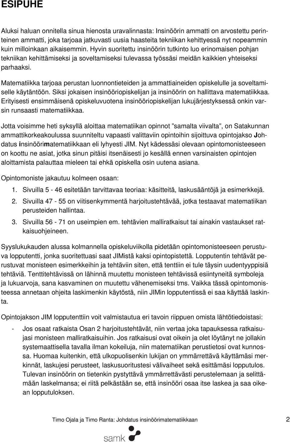 Matematiikka tarjoaa perustan luonnontieteiden ja ammattiaineiden opiskelulle ja soveltamiselle käytäntöön. Siksi jokaisen insinööriopiskelijan ja insinöörin on hallittava matematiikkaa.