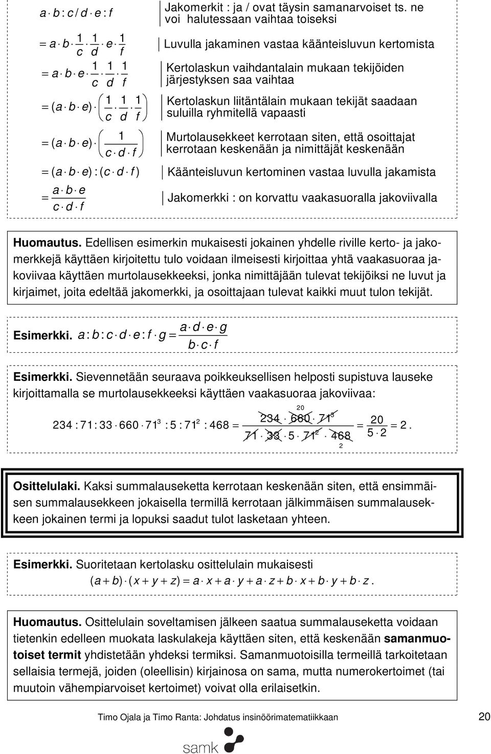 a b e) Kertolaskun liitäntälain mukaan tekijät saadaan c d f suluilla ryhmitellä vapaasti 1 ( a b e) Murtolausekkeet kerrotaan siten, että osoittajat c d f kerrotaan keskenään ja nimittäjät keskenään