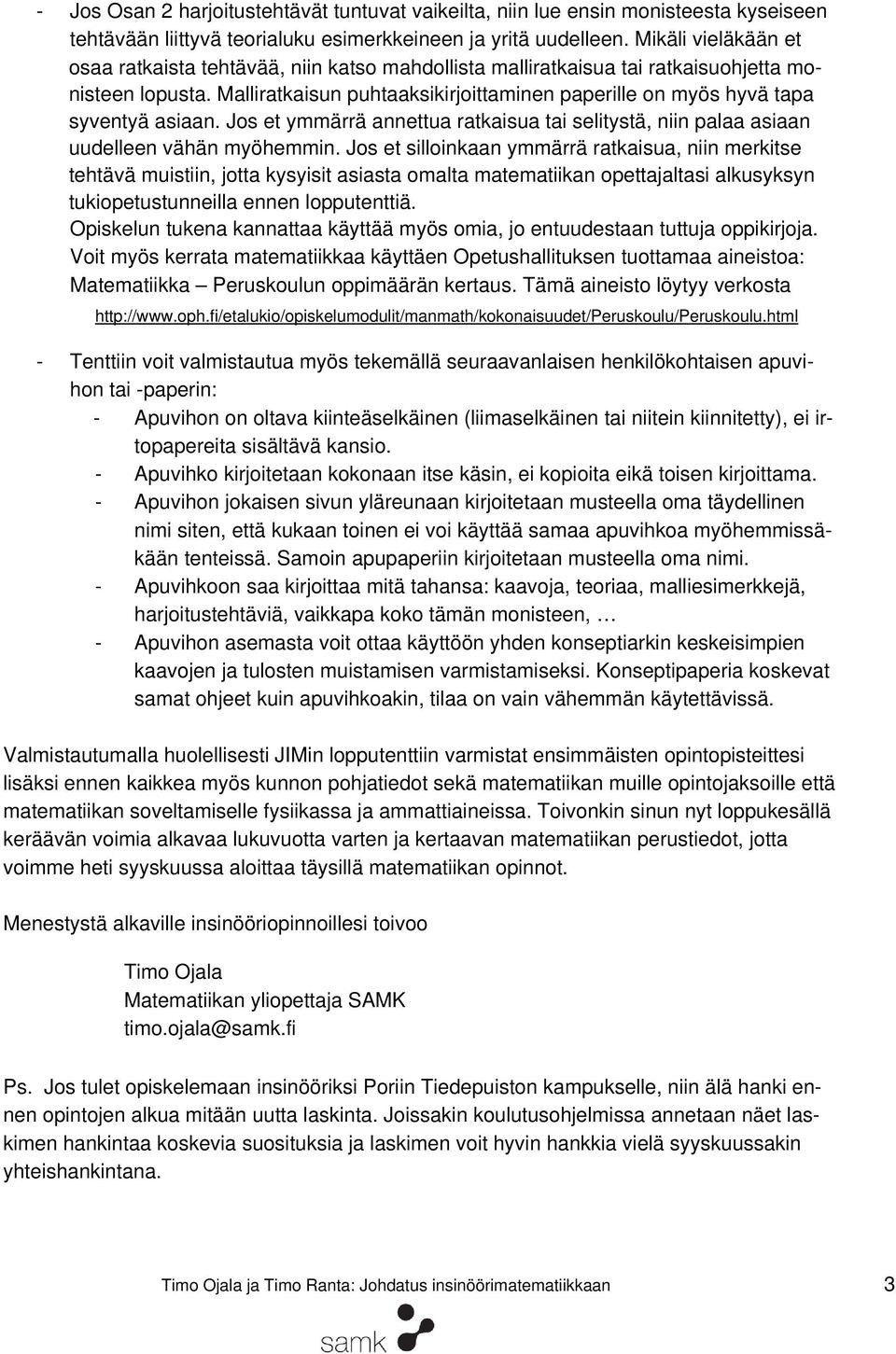 Malliratkaisun puhtaaksikirjoittaminen paperille on myös hyvä tapa syventyä asiaan. Jos et ymmärrä annettua ratkaisua tai selitystä, niin palaa asiaan uudelleen vähän myöhemmin.