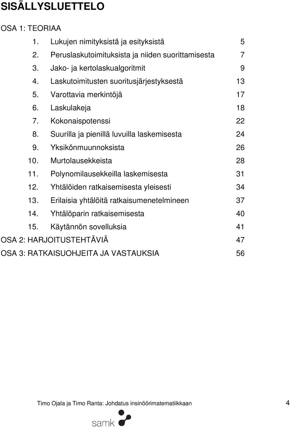 Yksikönmuunnoksista 6 10. Murtolausekkeista 8 11. Polynomilausekkeilla laskemisesta 1 1. Yhtälöiden ratkaisemisesta yleisesti 4 1.