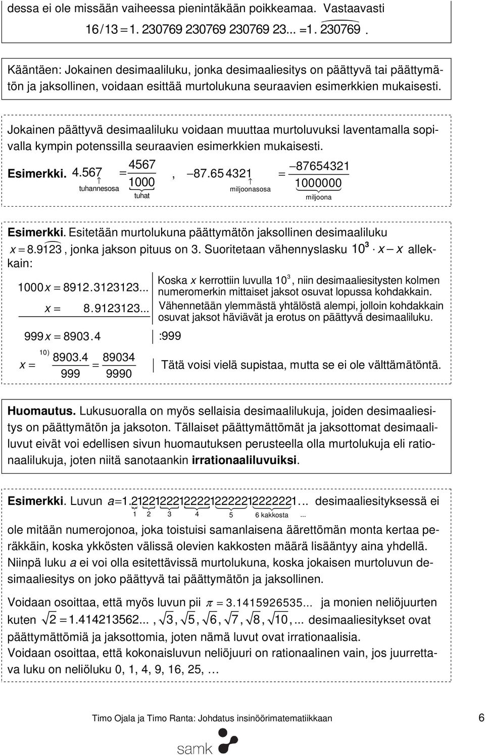 Jokainen päättyvä desimaaliluku voidaan muuttaa murtoluvuksi laventamalla sopivalla kympin potenssilla seuraavien esimerkkien mukaisesti. Esimerkki. 4.567 tuhannesosa 4567, 1000 tuhat 876541 87.