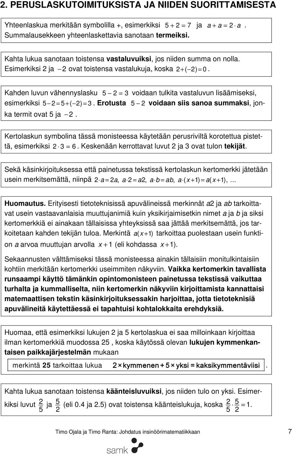 Kahden luvun vähennyslasku 5 voidaan tulkita vastaluvun lisäämiseksi, esimerkiksi 5 5 + ( ). Erotusta 5 voidaan siis sanoa summaksi, jonka termit ovat 5 ja.