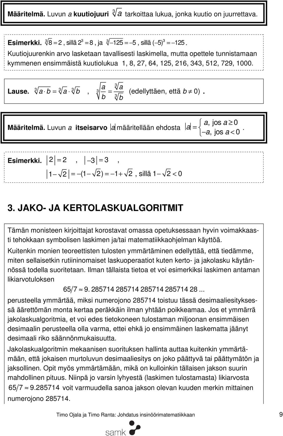 a a a b a b, (edellyttäen, että b 0) b b. Määritelmä. Luvun a itseisarvo a määritellään ehdosta a a, jos a 0 a, jos a < 0. Esimerkki.,, 1 (1 ) 1+, sillä 1 < 0.