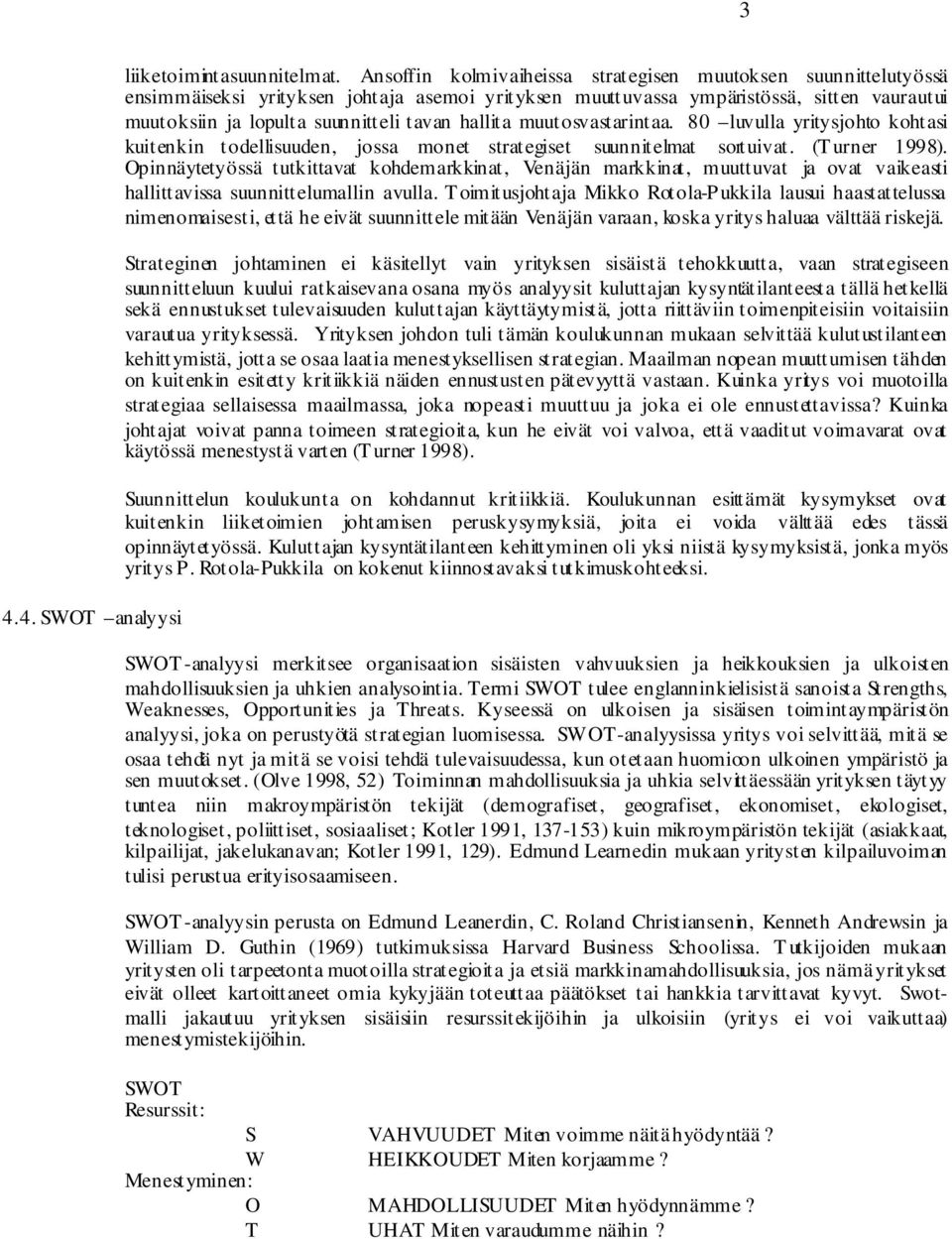 hallita muutosvastarintaa. 80 luvulla yritysjohto kohtasi kuitenkin todellisuuden, jossa monet strategiset suunnitelmat sortuivat. (T urner 1998).