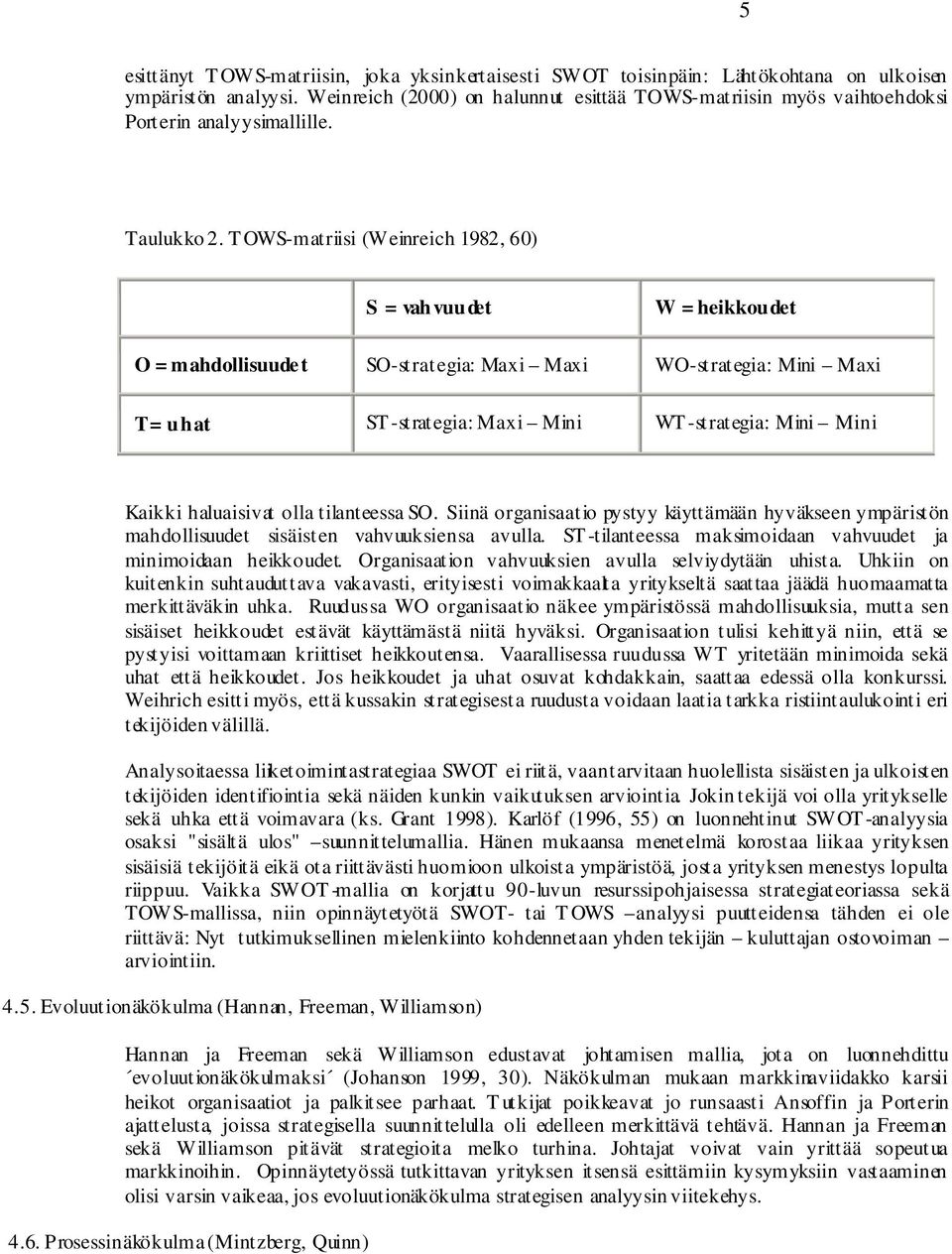 T OWS-matriisi (Weinreich 1982, 60) S = vahvuudet W = heikkoudet O = mahdollisuudet SO-strategia: Maxi Maxi WO-strategia: Mini Maxi T = uhat ST -strategia: Maxi Mini WT -strategia: Mini Mini Kaikki