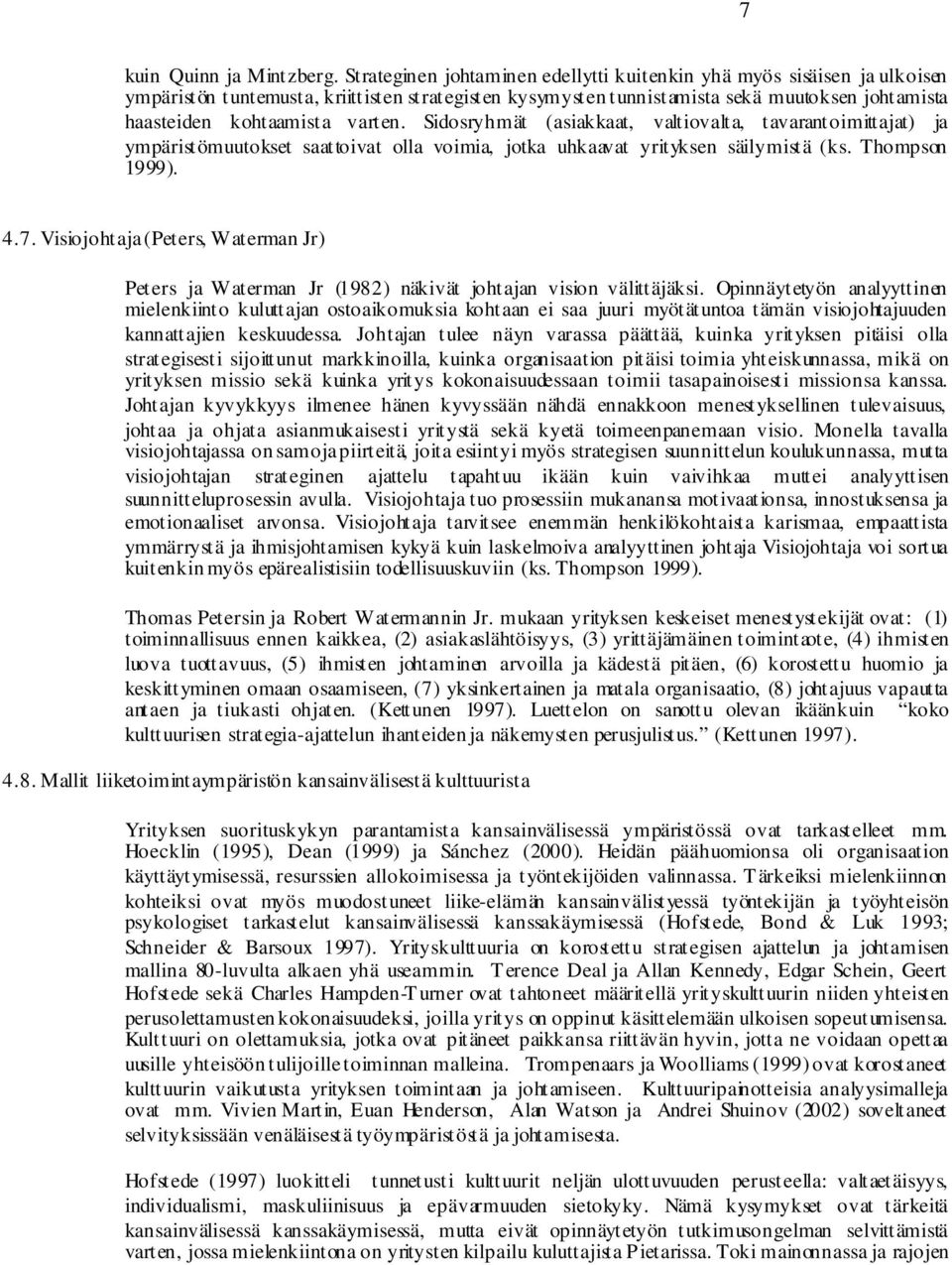 varten. Sidosryhmät (asiakkaat, valtiovalta, tavarantoimittajat) ja ympäristömuutokset saattoivat olla voimia, jotka uhkaavat yrityksen säilymistä (ks. Thompson 1999). 4.7.