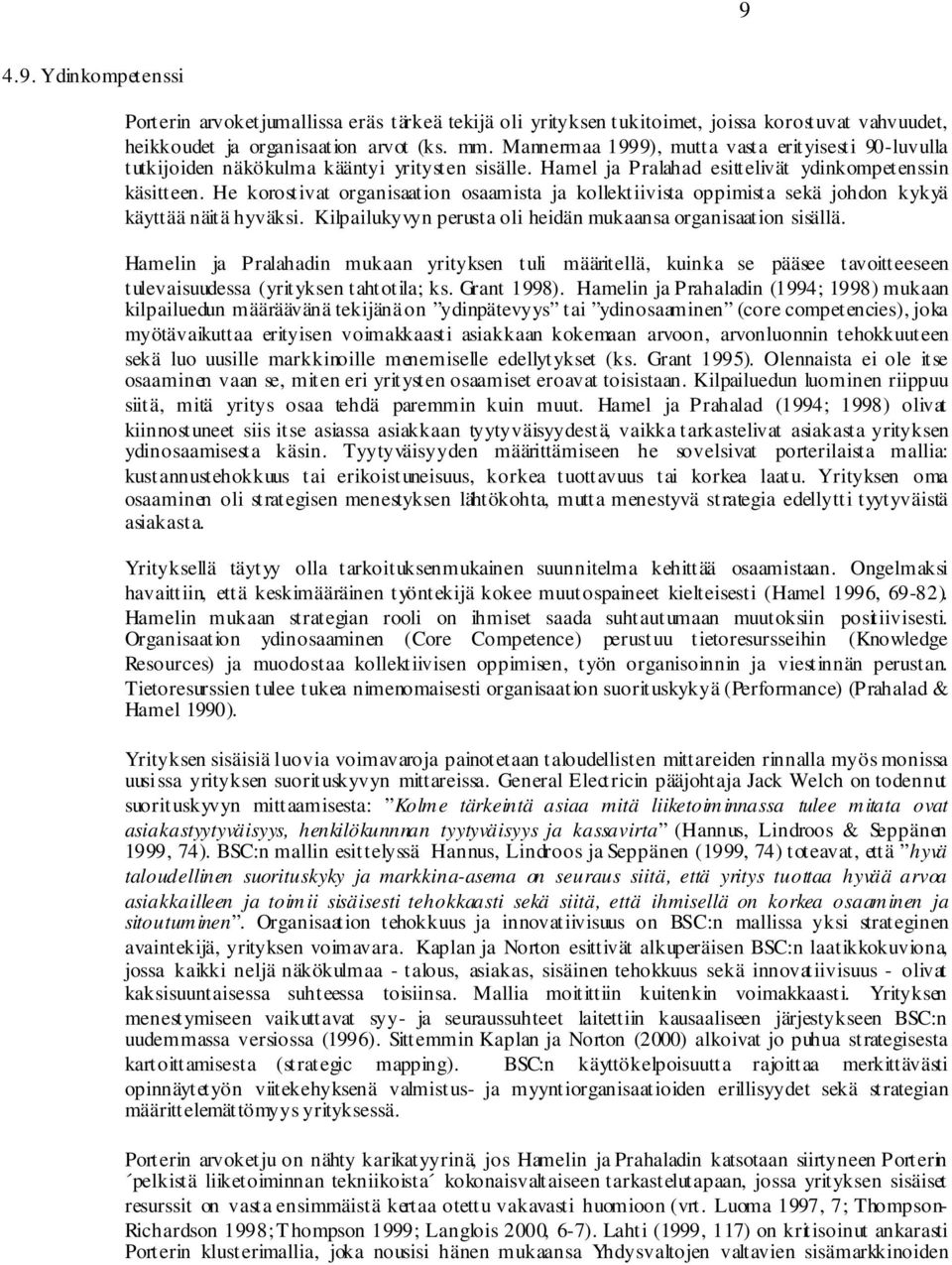 He korostivat organisaation osaamista ja kollektiivista oppimista sekä johdon kykyä käyttää näitä hyväksi. Kilpailukyvyn perusta oli heidän mukaansa organisaation sisällä.