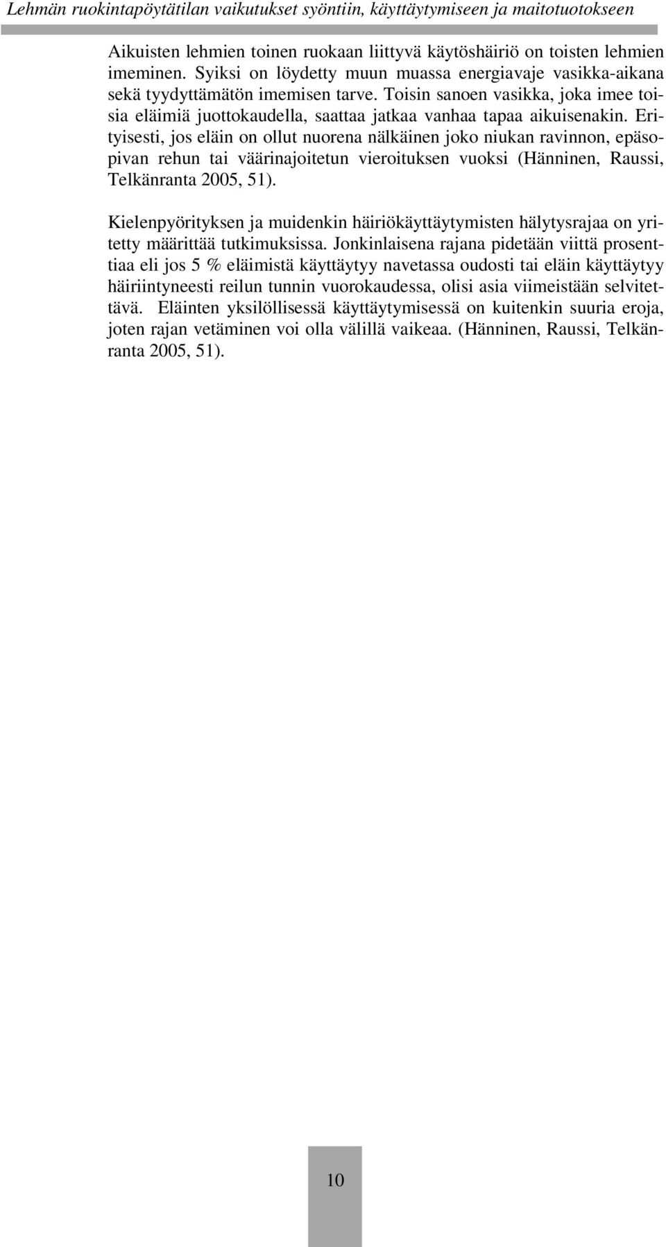 Erityisesti, jos eläin on ollut nuorena nälkäinen joko niukan ravinnon, epäsopivan rehun tai väärinajoitetun vieroituksen vuoksi (Hänninen, Raussi, Telkänranta 2005, 51).