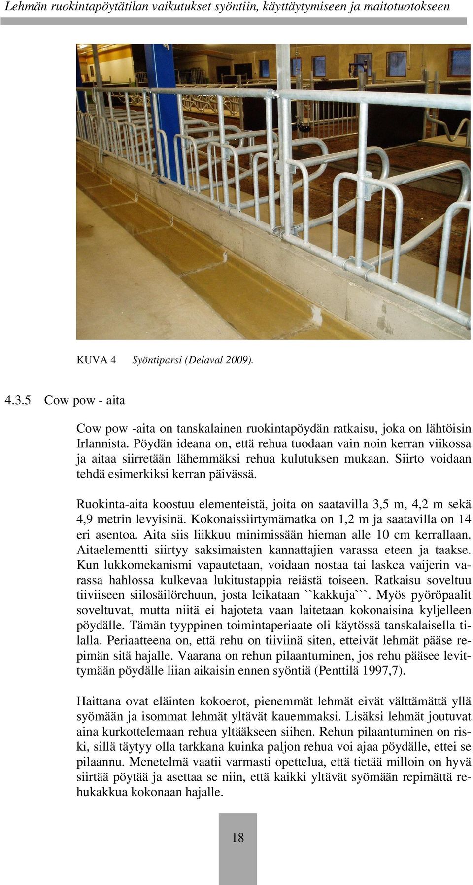 Ruokinta-aita koostuu elementeistä, joita on saatavilla 3,5 m, 4,2 m sekä 4,9 metrin levyisinä. Kokonaissiirtymämatka on 1,2 m ja saatavilla on 14 eri asentoa.