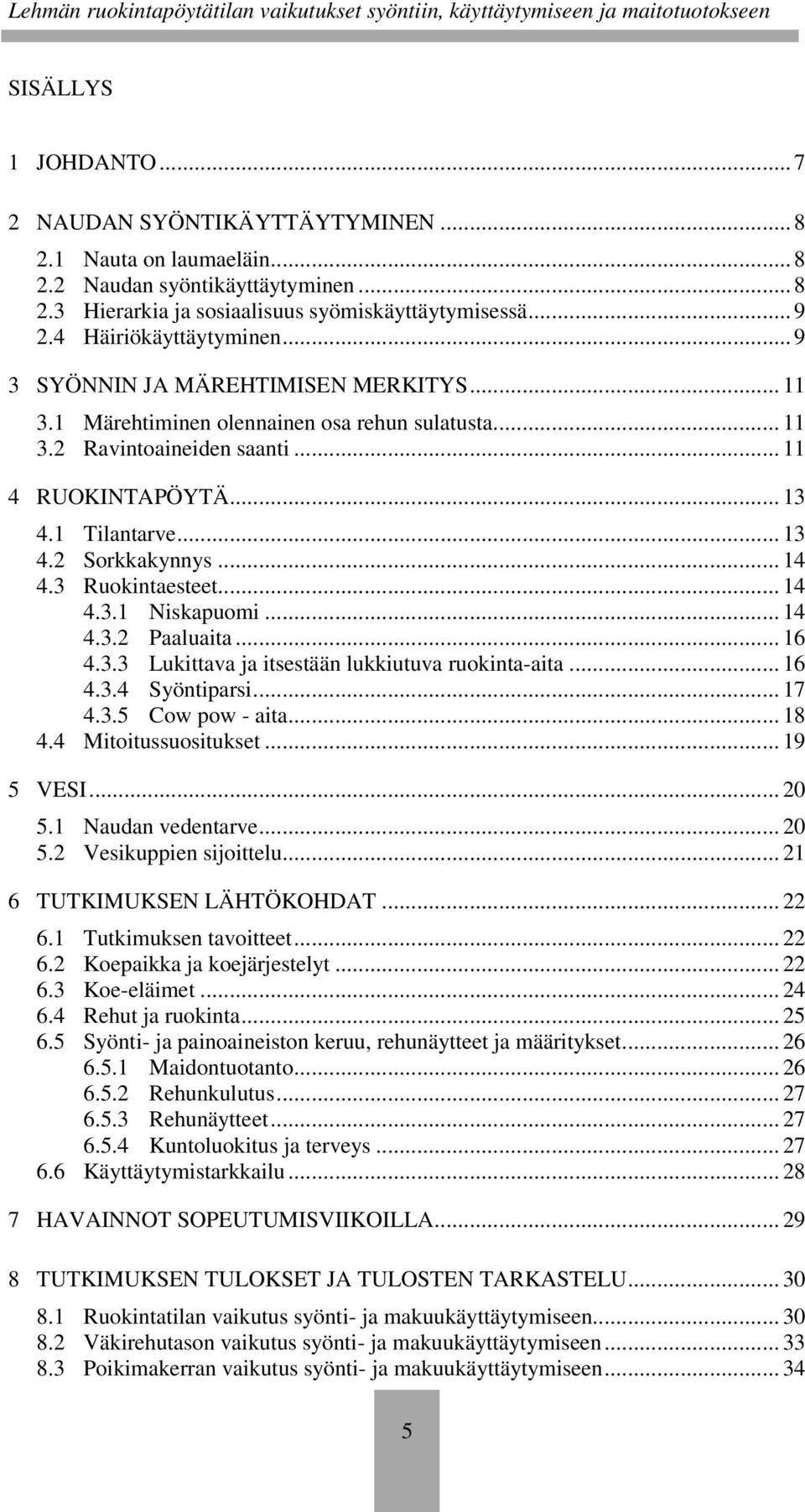 .. 14 4.3 Ruokintaesteet... 14 4.3.1 Niskapuomi... 14 4.3.2 Paaluaita... 16 4.3.3 Lukittava ja itsestään lukkiutuva ruokinta-aita... 16 4.3.4 Syöntiparsi... 17 4.3.5 Cow pow - aita... 18 4.