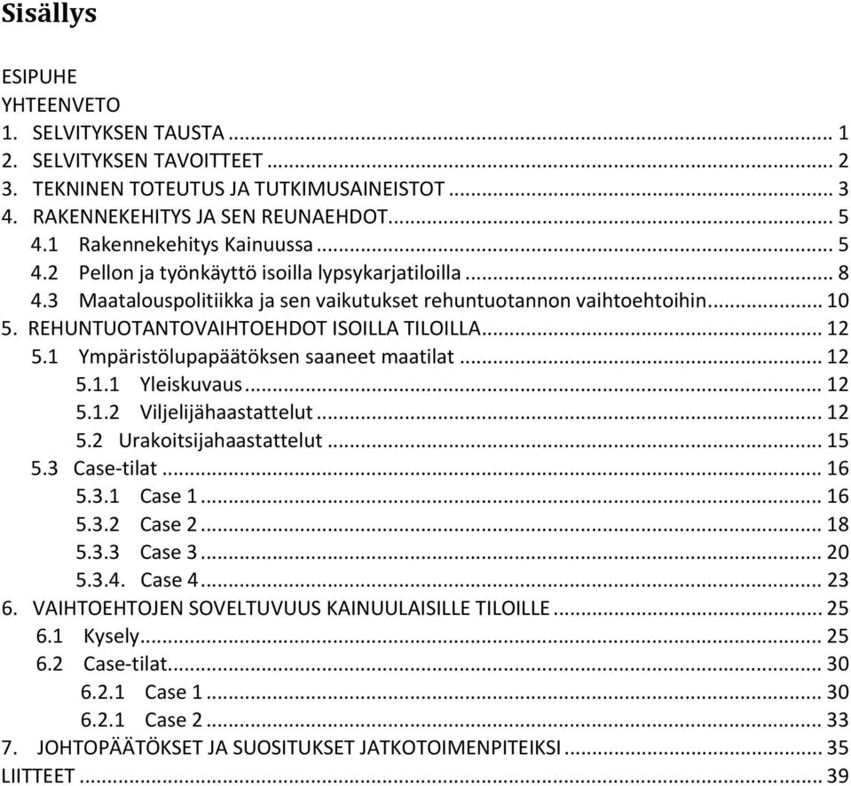 REHUNTUOTANTOVAIHTOEHDOT ISOILLA TILOILLA... 12 5.1 Ympäristölupapäätöksen saaneet maatilat... 12 5.1.1 Yleiskuvaus... 12 5.1.2 Viljelijähaastattelut... 12 5.2 Urakoitsijahaastattelut... 15 5.