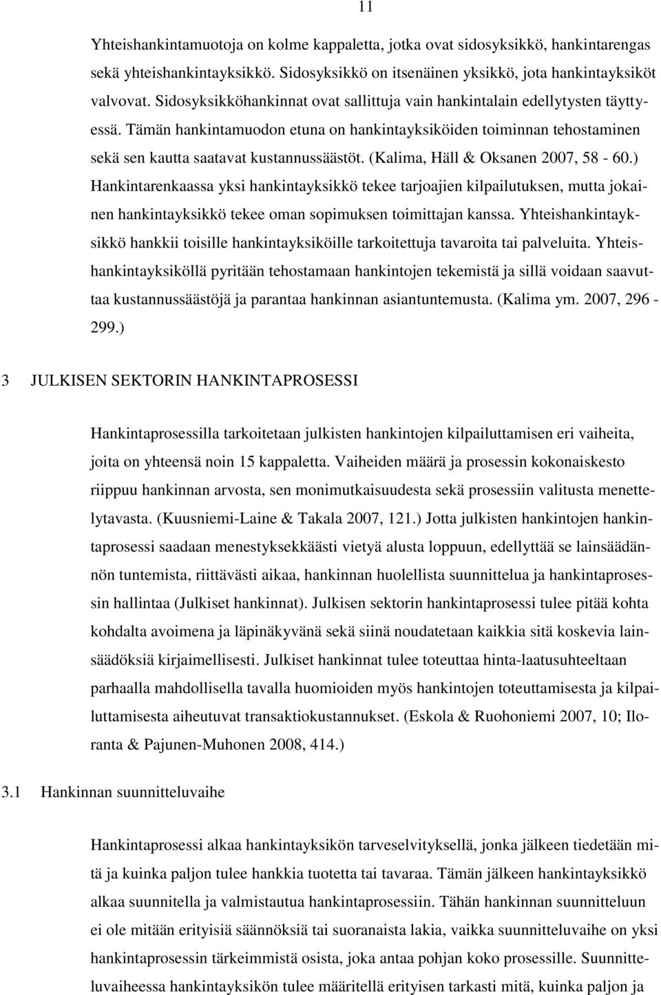 (Kalima, Häll & Oksanen 2007, 58-60.) Hankintarenkaassa yksi hankintayksikkö tekee tarjoajien kilpailutuksen, mutta jokainen hankintayksikkö tekee oman sopimuksen toimittajan kanssa.