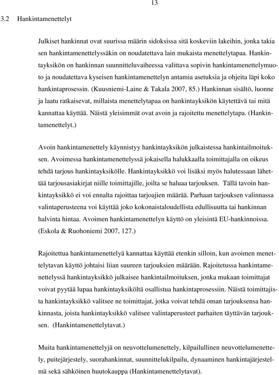 (Kuusniemi-Laine & Takala 2007, 85.) Hankinnan sisältö, luonne ja laatu ratkaisevat, millaista menettelytapaa on hankintayksikön käytettävä tai mitä kannattaa käyttää.