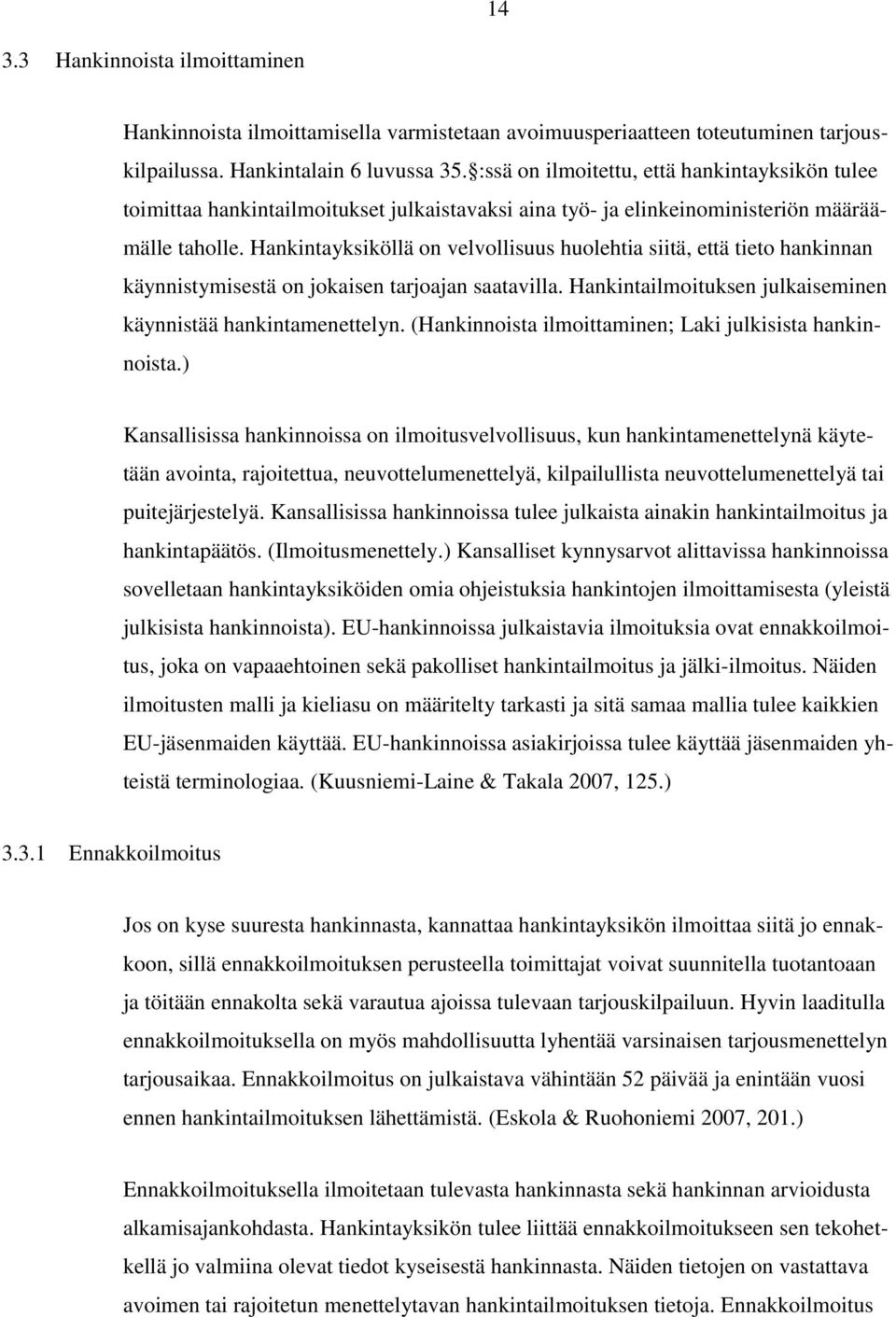 Hankintayksiköllä on velvollisuus huolehtia siitä, että tieto hankinnan käynnistymisestä on jokaisen tarjoajan saatavilla. Hankintailmoituksen julkaiseminen käynnistää hankintamenettelyn.