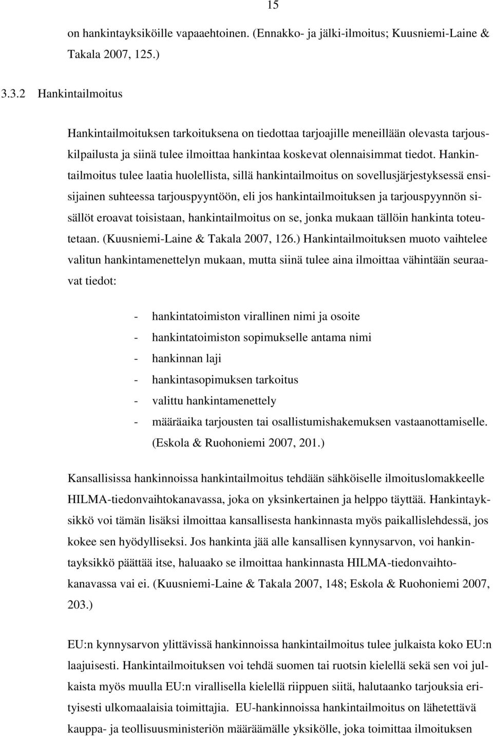 Hankintailmoitus tulee laatia huolellista, sillä hankintailmoitus on sovellusjärjestyksessä ensisijainen suhteessa tarjouspyyntöön, eli jos hankintailmoituksen ja tarjouspyynnön sisällöt eroavat