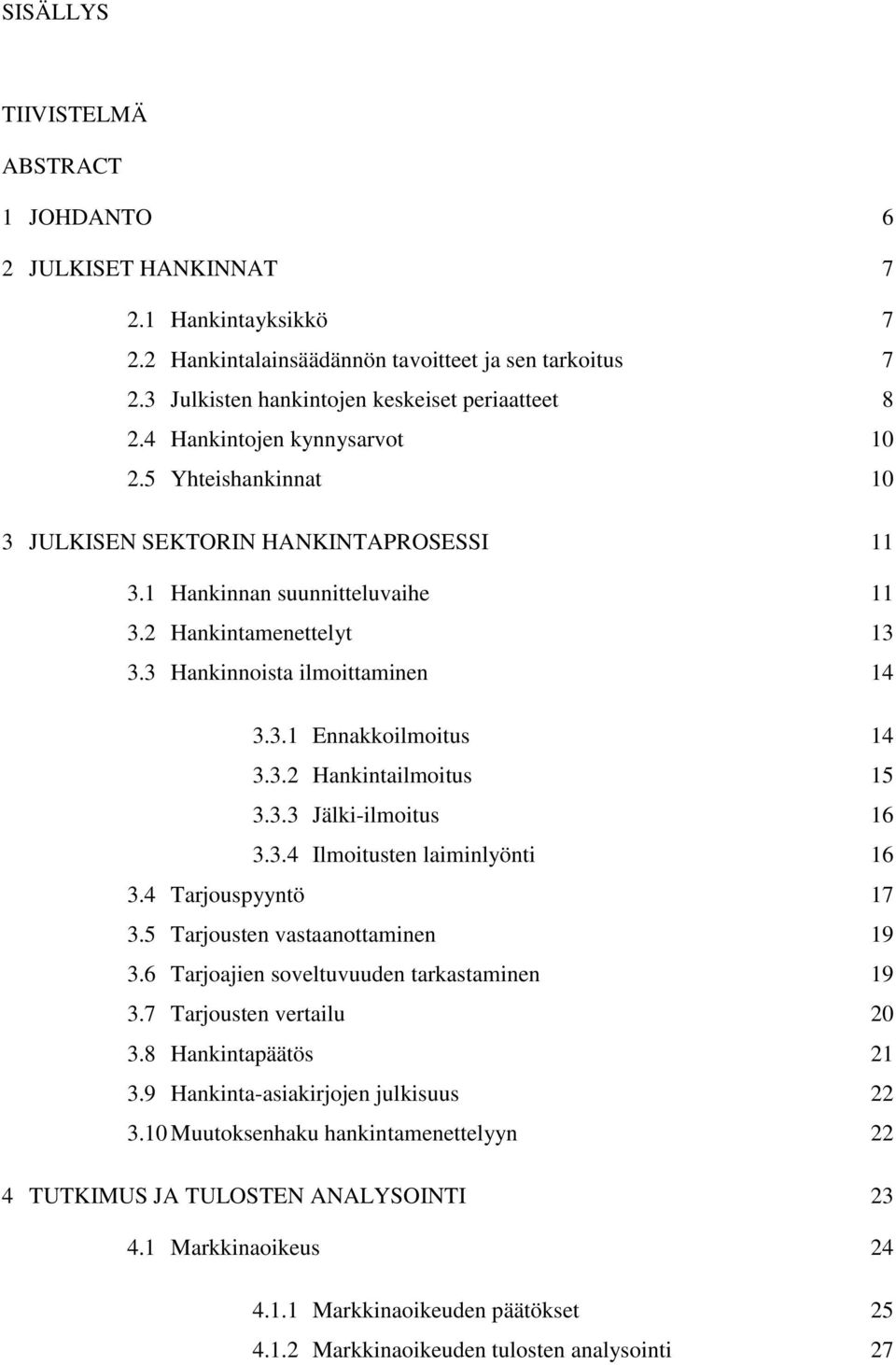 3.2 Hankintailmoitus 15 3.3.3 Jälki-ilmoitus 16 3.3.4 Ilmoitusten laiminlyönti 16 3.4 Tarjouspyyntö 17 3.5 Tarjousten vastaanottaminen 19 3.6 Tarjoajien soveltuvuuden tarkastaminen 19 3.