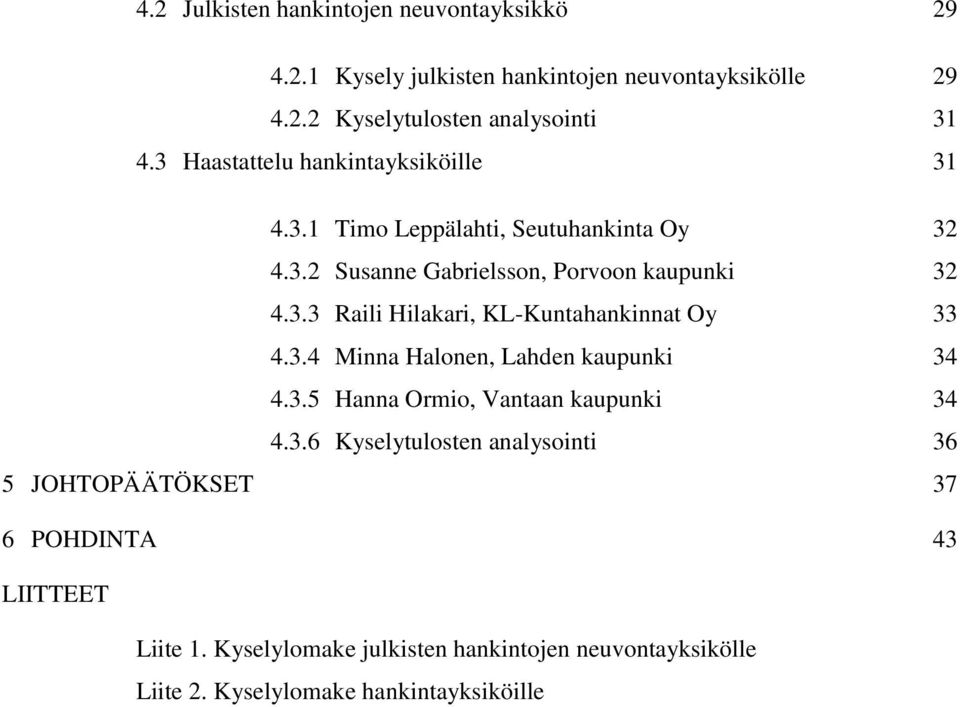 3.4 Minna Halonen, Lahden kaupunki 34 4.3.5 Hanna Ormio, Vantaan kaupunki 34 4.3.6 Kyselytulosten analysointi 36 5 JOHTOPÄÄTÖKSET 37 6 POHDINTA 43 LIITTEET Liite 1.