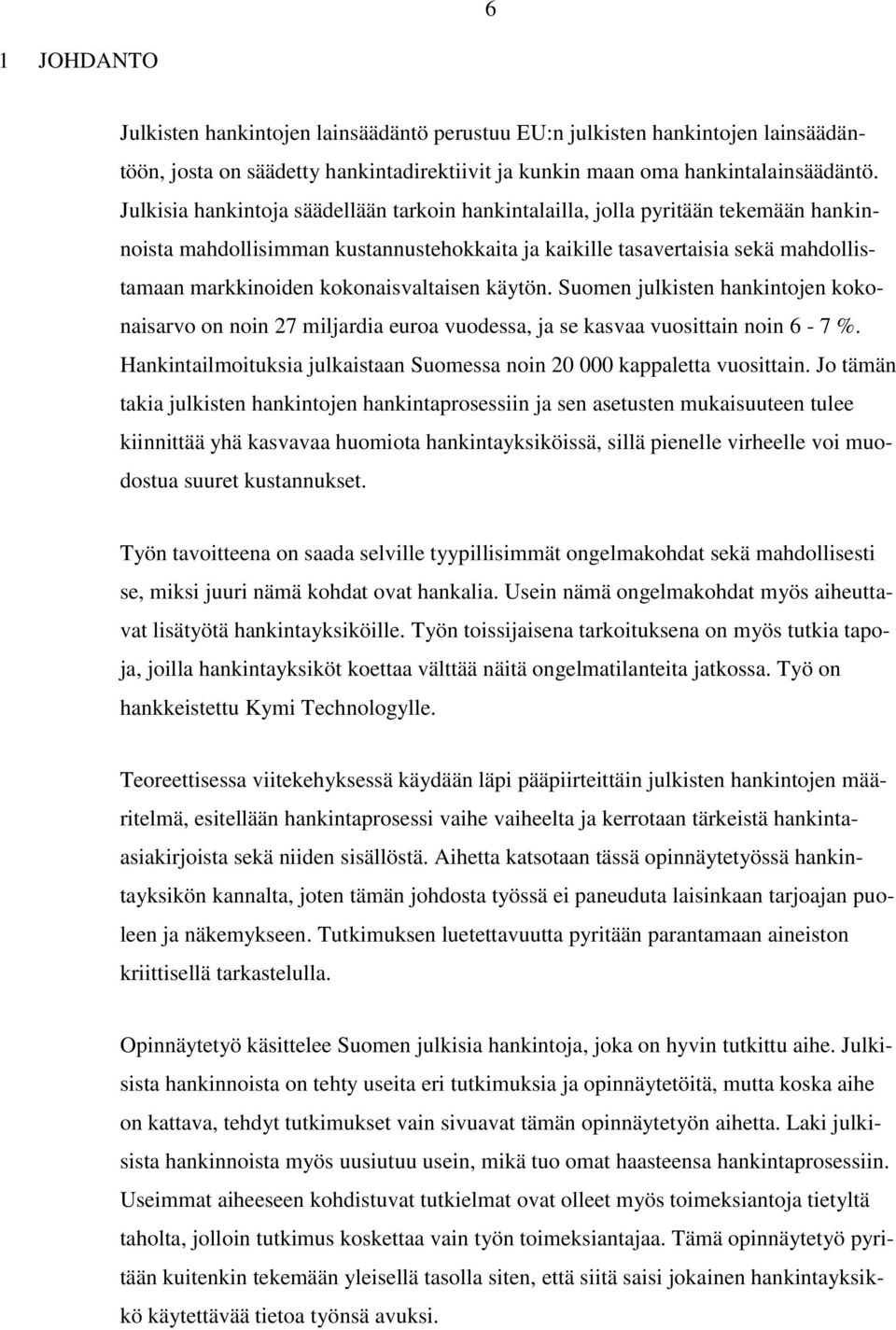 kokonaisvaltaisen käytön. Suomen julkisten hankintojen kokonaisarvo on noin 27 miljardia euroa vuodessa, ja se kasvaa vuosittain noin 6-7 %.