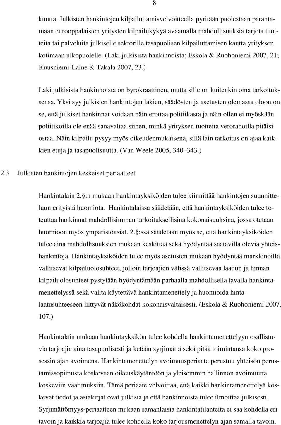 sektorille tasapuolisen kilpailuttamisen kautta yrityksen kotimaan ulkopuolelle. (Laki julkisista hankinnoista; Eskola & Ruohoniemi 2007, 21; Kuusniemi-Laine & Takala 2007, 23.