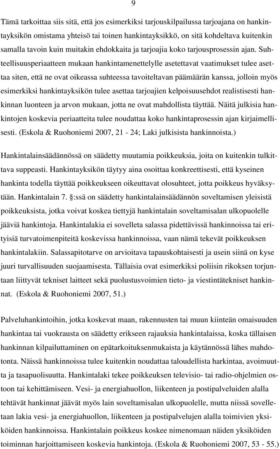 Suhteellisuusperiaatteen mukaan hankintamenettelylle asetettavat vaatimukset tulee asettaa siten, että ne ovat oikeassa suhteessa tavoiteltavan päämäärän kanssa, jolloin myös esimerkiksi