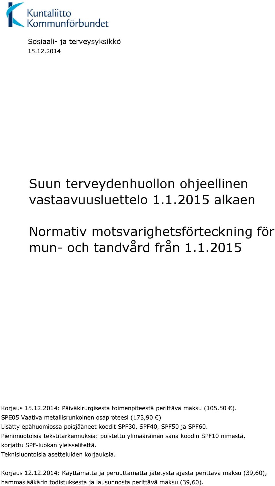 SPE05 Vaativa metallisrunkoinen osaproteesi (173,90 ) Lisätty epähuomiossa poisjääneet koodit SPF30, SPF40, SPF50 ja SPF60.