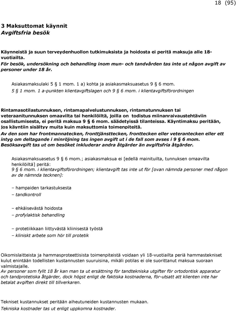 i klientavgiftsförordningen Rintamasotilastunnuksen, rintamapalvelustunnuksen, rintamatunnuksen tai veteraanitunnuksen omaavilta tai henkilöiltä, joilla on todistus miinanraivaustehtäviin