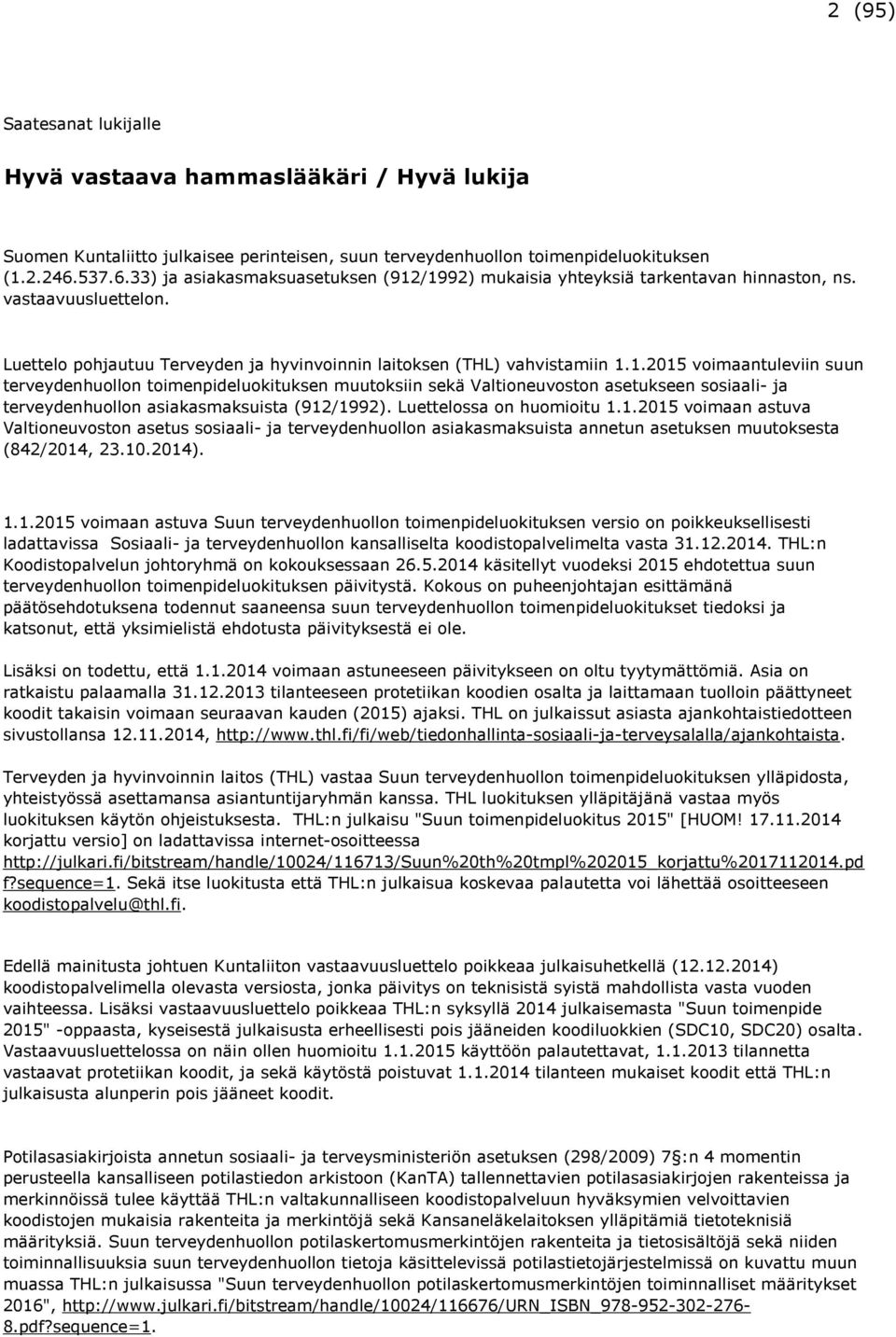 /1992) mukaisia yhteyksiä tarkentavan hinnaston, ns. vastaavuusluettelon. Luettelo pohjautuu Terveyden ja hyvinvoinnin laitoksen (THL) vahvistamiin 1.1.2015 voimaantuleviin suun terveydenhuollon toimenpideluokituksen muutoksiin sekä Valtioneuvoston asetukseen sosiaali- ja terveydenhuollon asiakasmaksuista (912/1992).