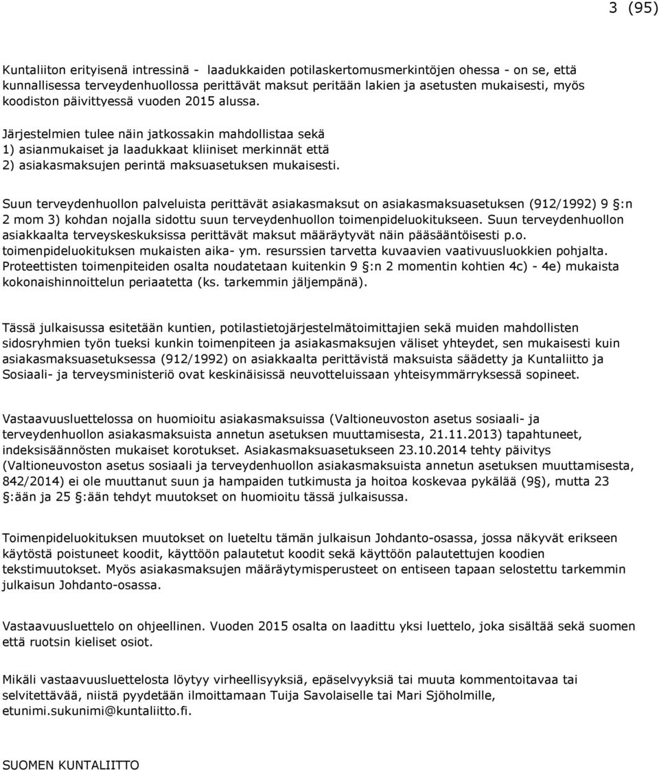 Järjestelmien tulee näin jatkossakin mahdollistaa sekä 1) asianmukaiset ja laadukkaat kliiniset merkinnät että 2) asiakasmaksujen perintä maksuasetuksen mukaisesti.