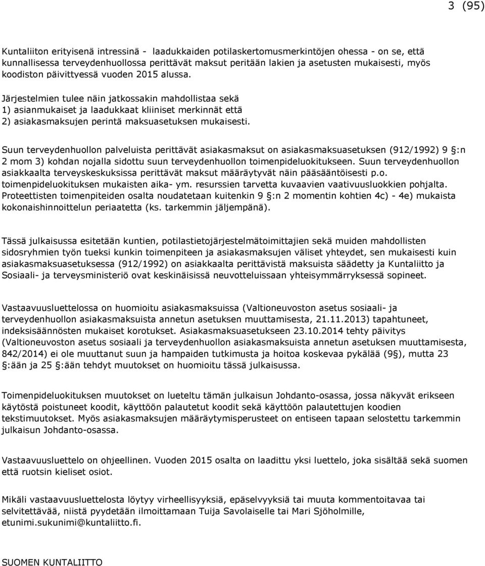 Järjestelmien tulee näin jatkossakin mahdollistaa sekä 1) asianmukaiset ja laadukkaat kliiniset merkinnät että 2) asiakasmaksujen perintä maksuasetuksen mukaisesti.