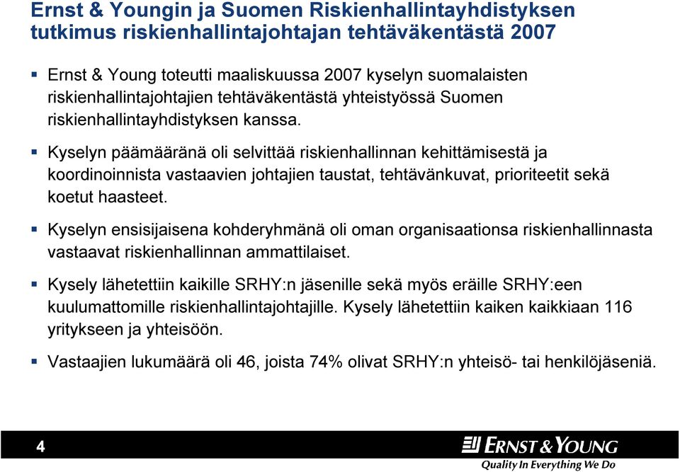 Kyselyn päämääränä oli selvittää riskienhallinnan kehittämisestä ja koordinoinnista vastaavien johtajien taustat, tehtävänkuvat, prioriteetit sekä koetut haasteet.