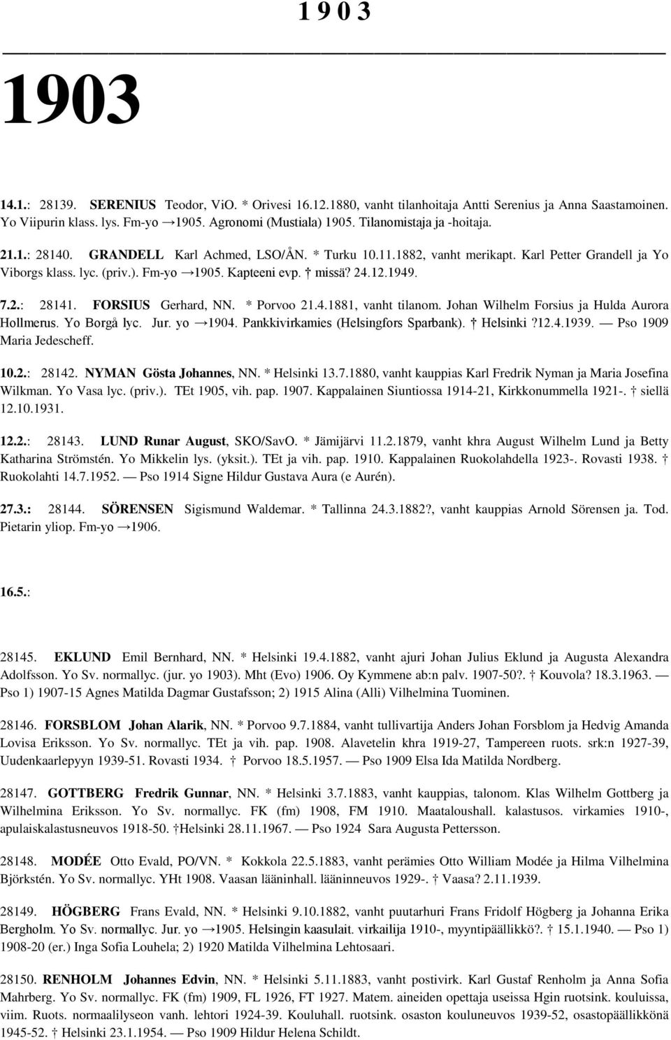 12.1949. 7.2.: 28141. FORSIUS Gerhard, NN. * Porvoo 21.4.1881, vanht tilanom. Johan Wilhelm Forsius ja Hulda Aurora Hollmerus. Yo Borgå lyc. Jur. yo 1904. Pankkivirkamies (Helsingfors Sparbank).