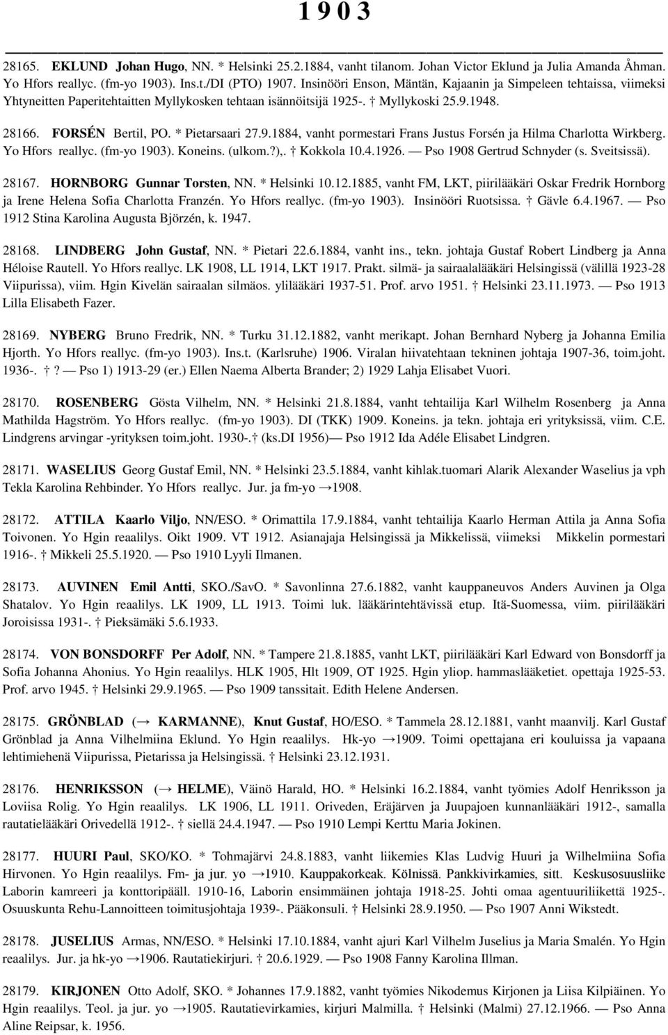 * Pietarsaari 27.9.1884, vanht pormestari Frans Justus Forsén ja Hilma Charlotta Wirkberg. Yo Hfors reallyc. (fm-yo 1903). Koneins. (ulkom.?),. Kokkola 10.4.1926. Pso 1908 Gertrud Schnyder (s.