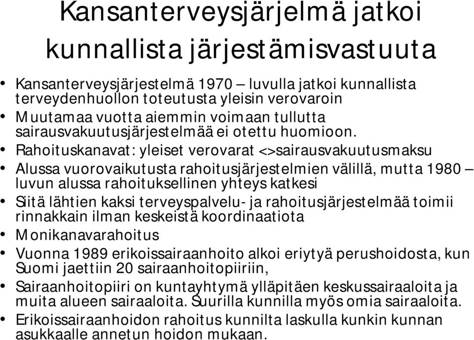 Rahoituskanavat: yleiset verovarat <>sairausvakuutusmaksu Alussa vuorovaikutusta rahoitusjärjestelmien välillä, mutta 1980 luvun alussa rahoituksellinen yhteys katkesi Siitä lähtien kaksi