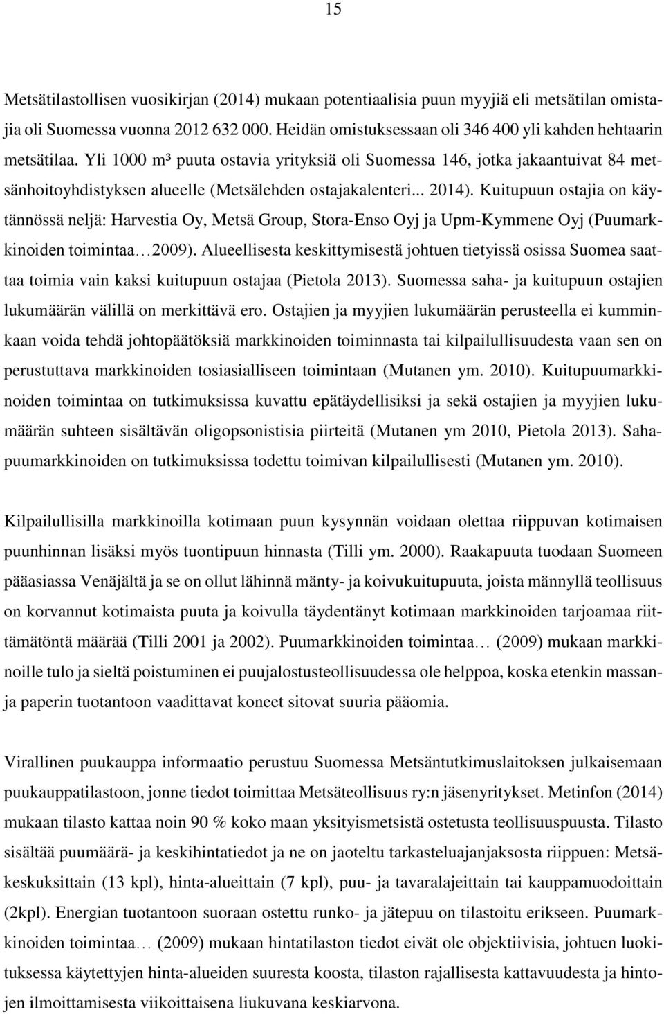 Kuitupuun ostajia on käytännössä neljä: Harvestia Oy, Metsä Group, Stora-Enso Oyj ja Upm-Kymmene Oyj (Puumarkkinoiden toimintaa 2009).