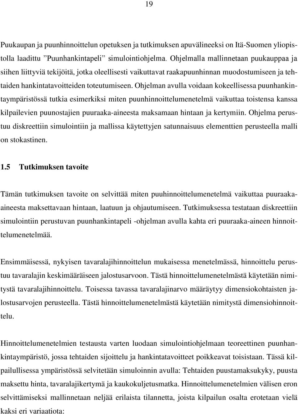 Ohjelman avulla voidaan kokeellisessa puunhankintaympäristössä tutkia esimerkiksi miten puunhinnoittelumenetelmä vaikuttaa toistensa kanssa kilpailevien puunostajien puuraaka-aineesta maksamaan