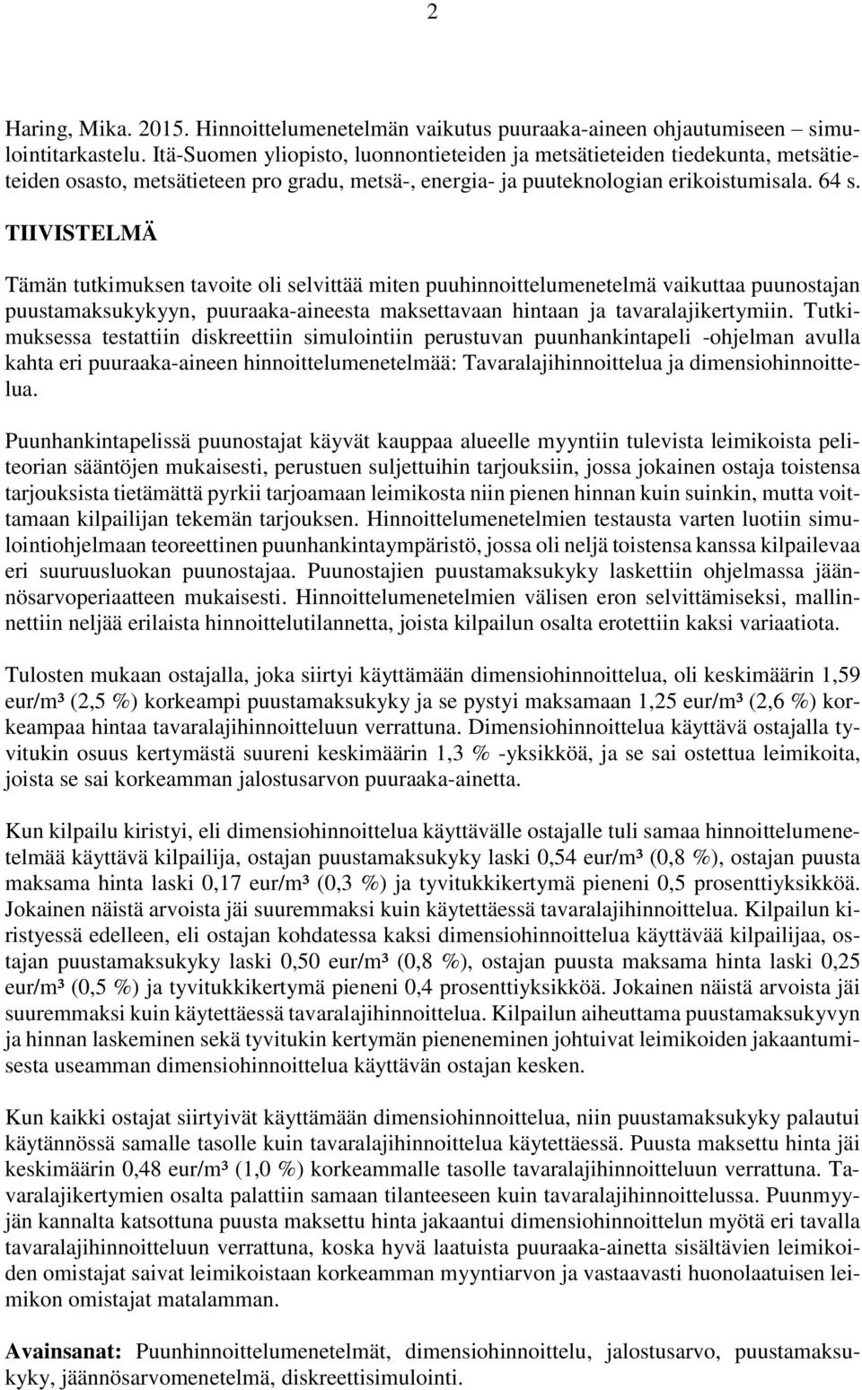 TIIVISTELMÄ Tämän tutkimuksen tavoite oli selvittää miten puuhinnoittelumenetelmä vaikuttaa puunostajan puustamaksukykyyn, puuraaka-aineesta maksettavaan hintaan ja tavaralajikertymiin.