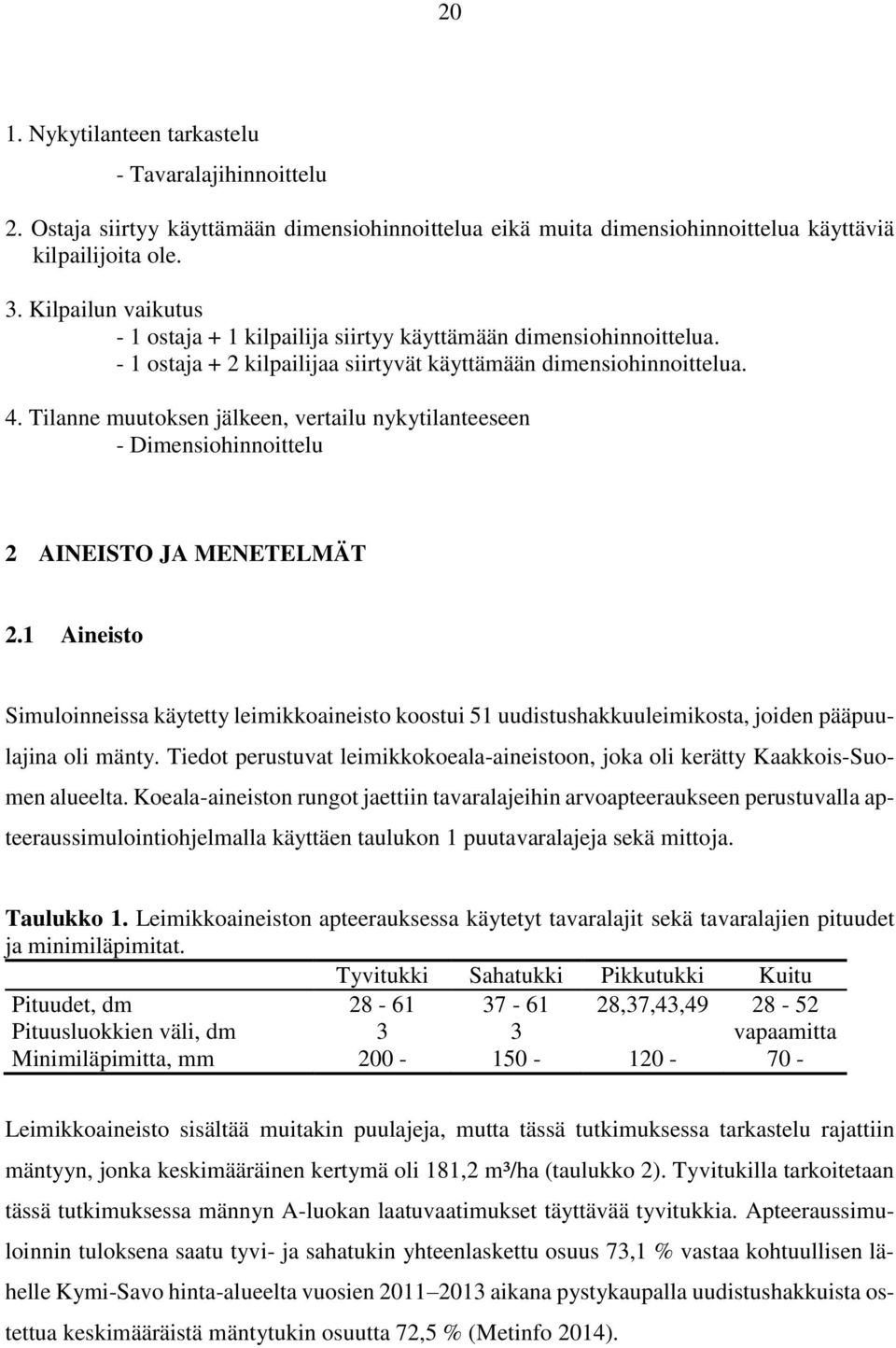 Tilanne muutoksen jälkeen, vertailu nykytilanteeseen - Dimensiohinnoittelu 2 AINEISTO JA MENETELMÄT 2.