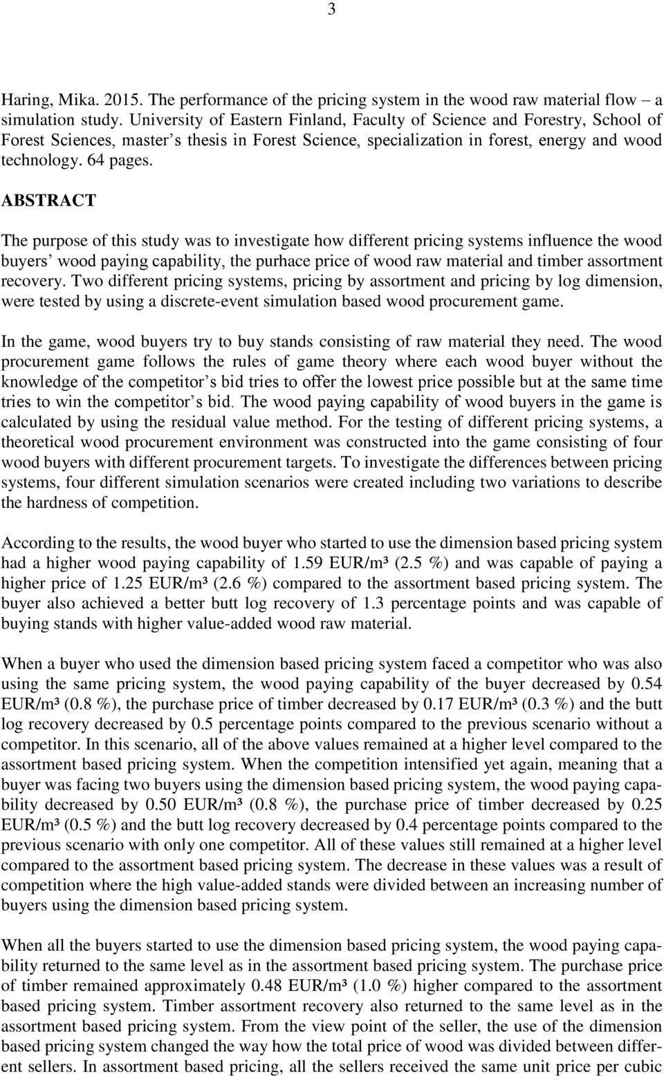 ABSTRACT The purpose of this study was to investigate how different pricing systems influence the wood buyers wood paying capability, the purhace price of wood raw material and timber assortment