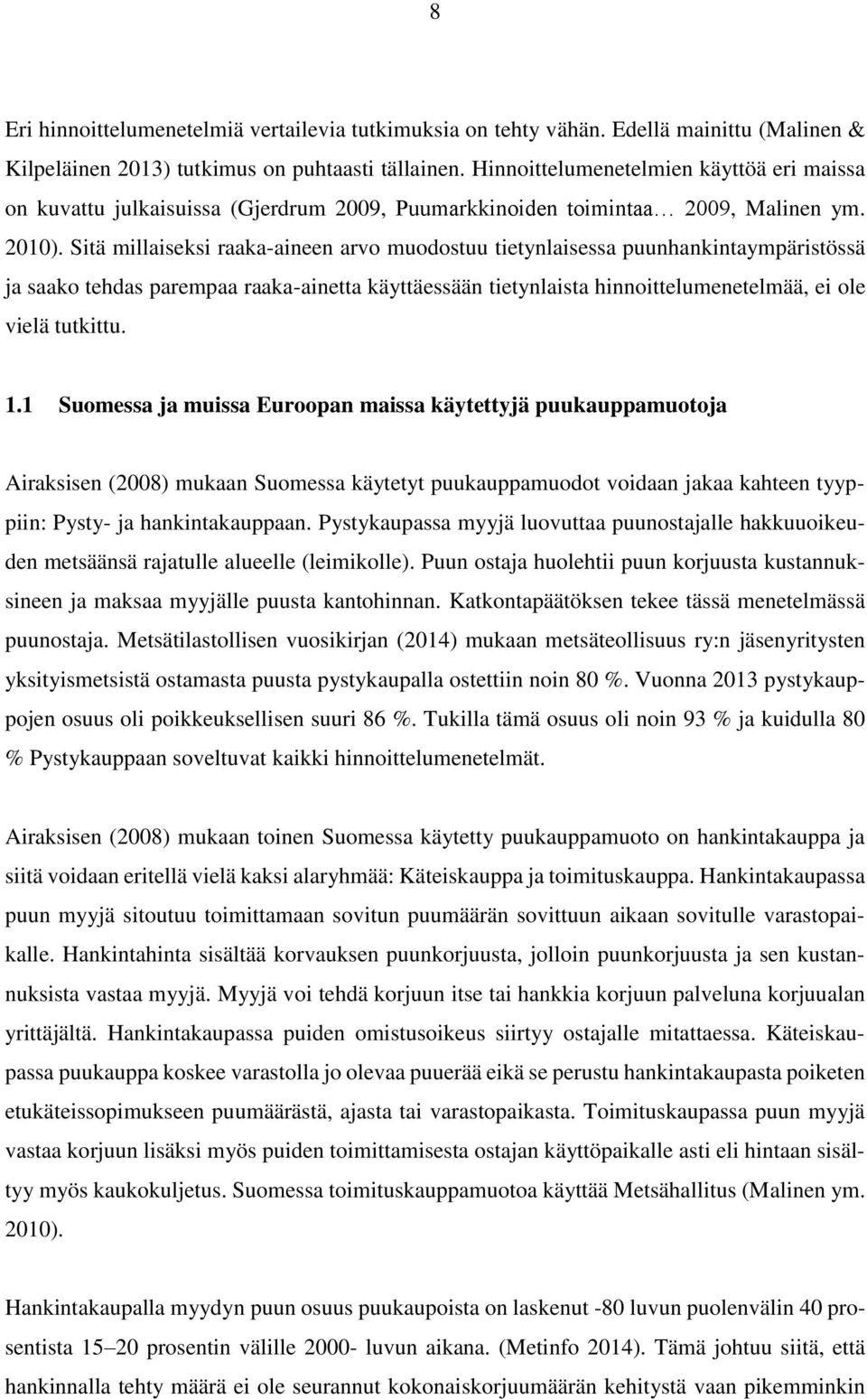 Sitä millaiseksi raaka-aineen arvo muodostuu tietynlaisessa puunhankintaympäristössä ja saako tehdas parempaa raaka-ainetta käyttäessään tietynlaista hinnoittelumenetelmää, ei ole vielä tutkittu. 1.