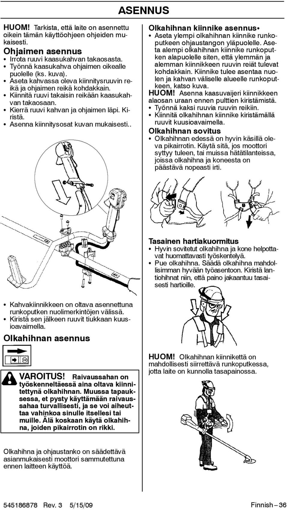 S Kierrä ruuvi kahvan ja ohjaimen läpi. Kiristä. S Asenna kiinnitysosat kuvan mukaisesti.. Olkahihnan kiinnike asennuss S Aseta ylempi olkahihnan kiinnike runkoputkeen ohjaustangon yläpuolelle.