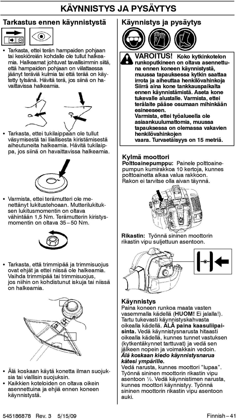 S Tarkasta, ettei tukilaippaan ole tullut väsymisestä tai liiallisesta kiristämisestä aiheutuneita halkeamia. Hävitä tukilaippa, jos siinä on havaittavissa halkeamia. VAROITUS!