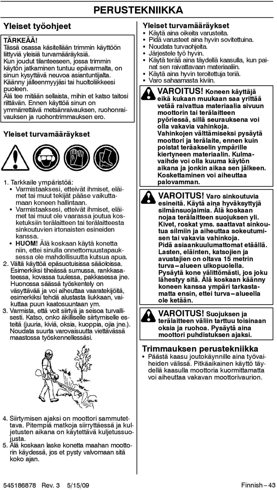 Älä tee mitään sellaista, mihin et katso taitosi riittävän. Ennen käyttöä sinun on ymmärrettävä metsänraivauksen, ruohonraivauksen ja ruohontrimmauksen ero. Yleiset turvamääräykset 1.