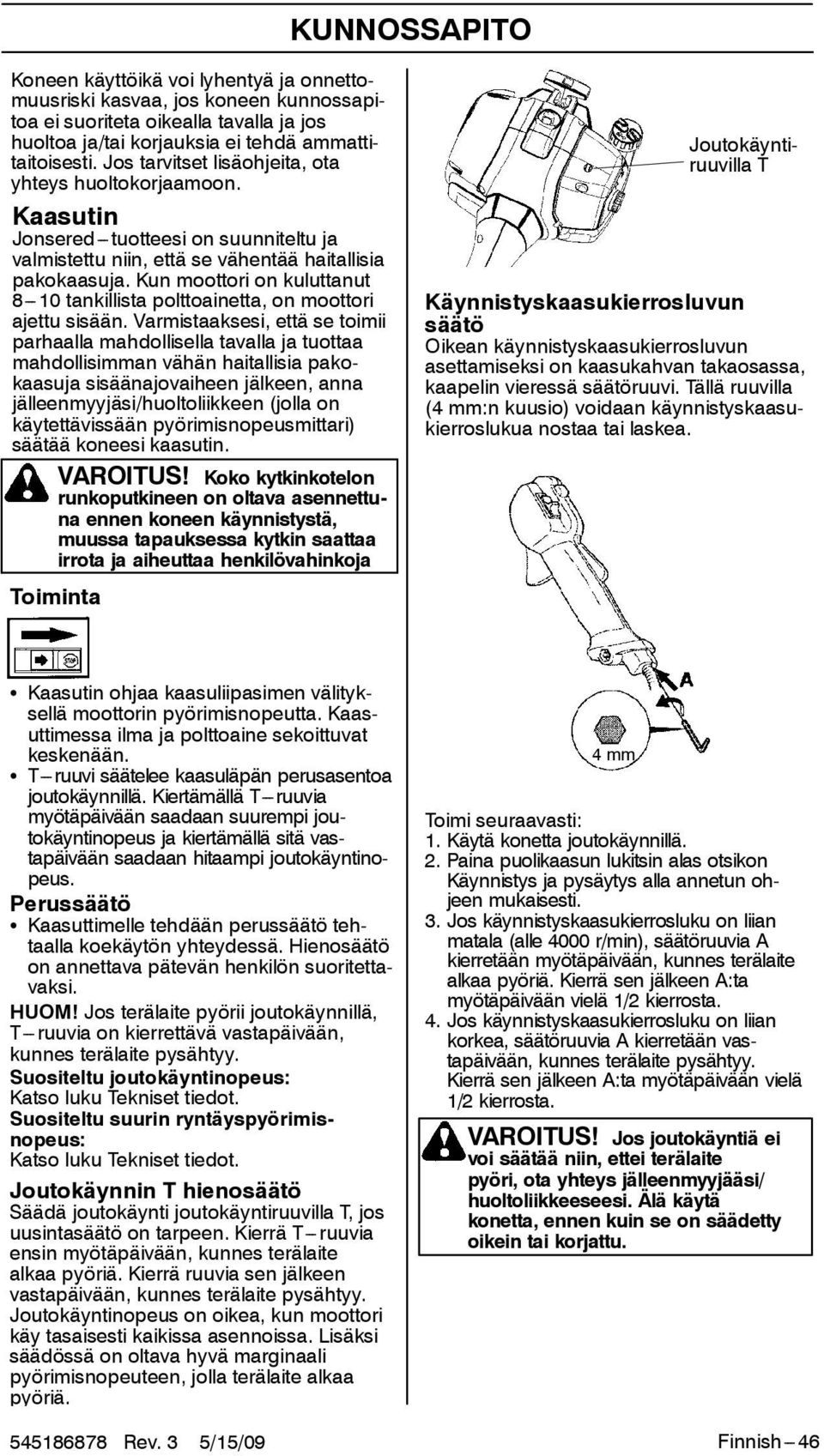 Kun moottori on kuluttanut 8---10 tankillista polttoainetta, on moottori ajettu sisään.