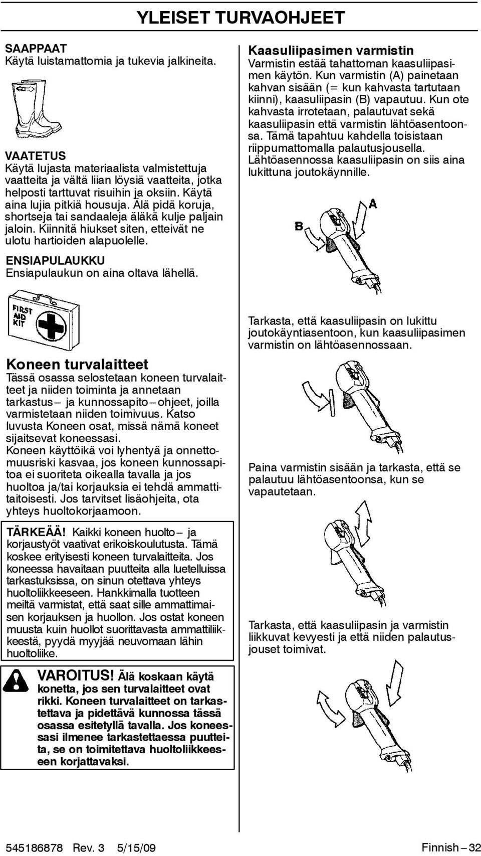 Älä pidä koruja, shortseja tai sandaaleja äläkä kulje paljain jaloin. Kiinnitä hiukset siten, etteivät ne ulotu hartioiden alapuolelle. ENSIAPULAUKKU Ensiapulaukun on aina oltava lähellä.