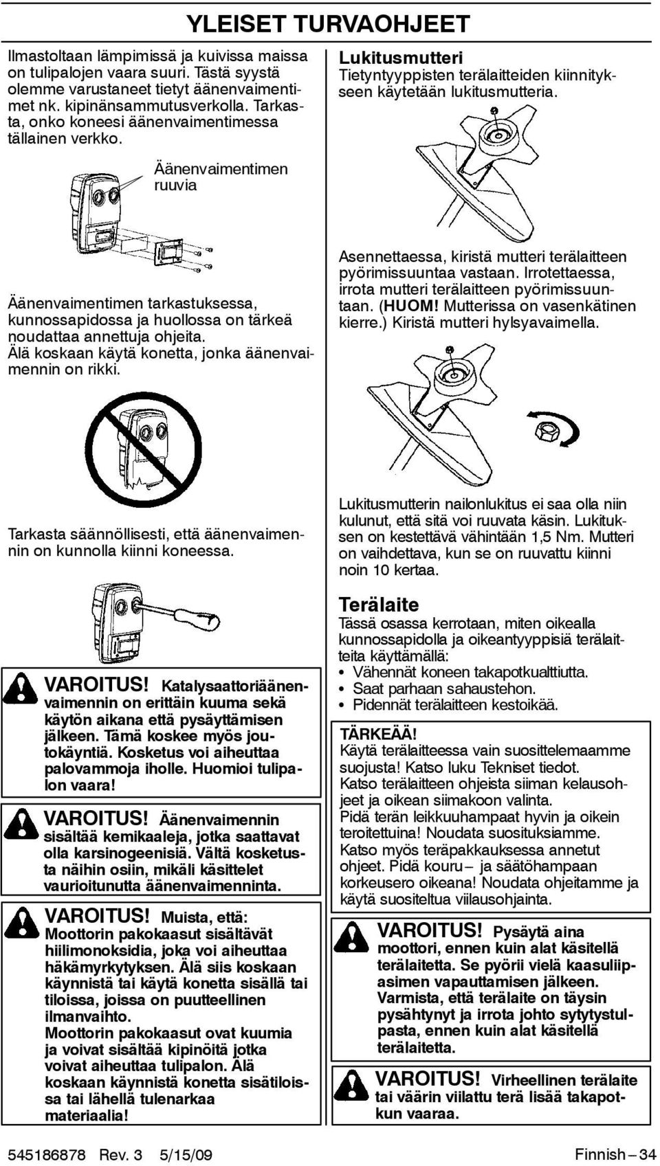 Äänenvaimentimen tarkastuksessa, kunnossapidossa ja huollossa on tärkeä noudattaa annettuja ohjeita. Älä koskaan käytä konetta, jonka äänenvaimennin on rikki.