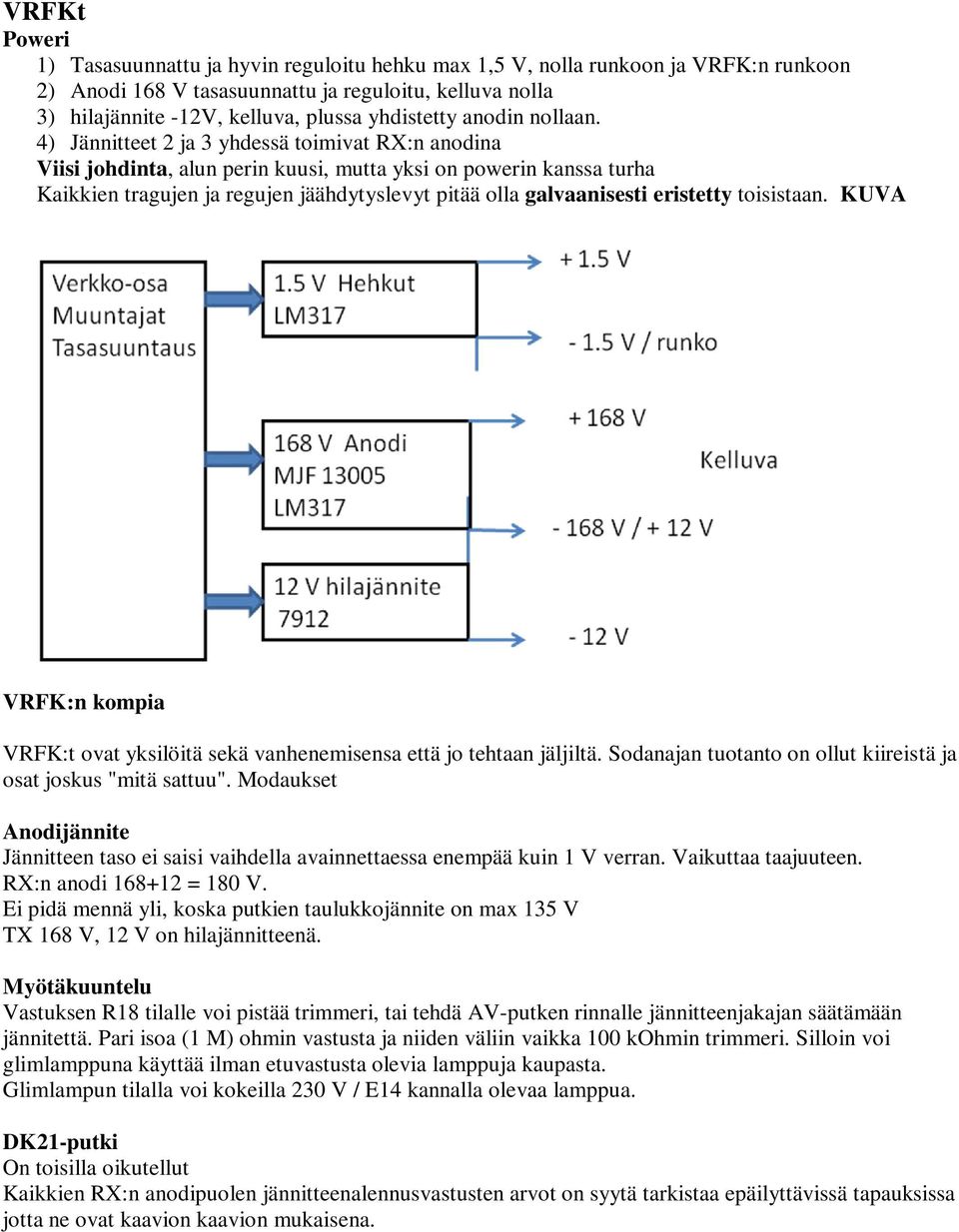 4) Jännitteet 2 ja 3 yhdessä toimivat RX:n anodina Viisi johdinta, alun perin kuusi, mutta yksi on powerin kanssa turha Kaikkien tragujen ja regujen jäähdytyslevyt pitää olla galvaanisesti eristetty